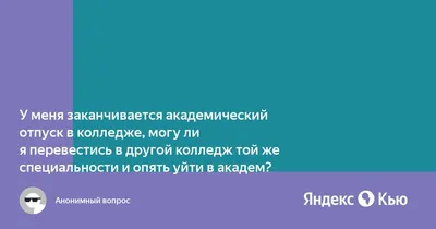 У меня заканчивается академический отпуск в колледже, могу ли я перевестись  в другой колледж той же специальности и опять уйти в академ?» — Яндекс Кью