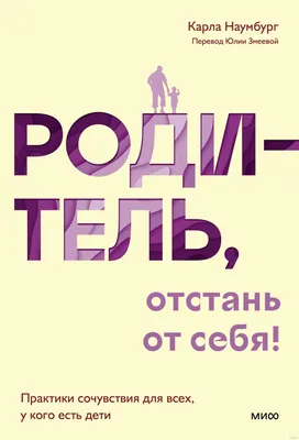  - Родитель, отстань от себя! Практики сочувствия для всех,  у кого есть дети | Карла Наумбург | 978-5-00214-108-1 | Купить русские  книги в интернет-магазине.