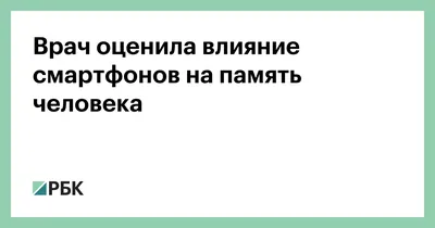 Врач оценила влияние смартфонов на память человека — РБК