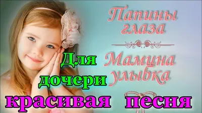 muzmo_ru_mamini_glaza_papina_ulibka_mamina_dusha_papina_kartinka_mamini_resnitsi_papini_shechki_net_nikogo_na_svete_luchshe_moej_dochki_kogda_nibud_ja_prosn  ...