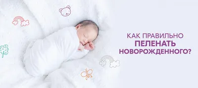 Как правильно запеленать новорожденного в пеленку