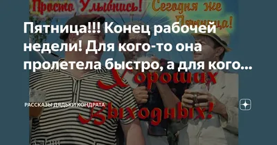 Пятница!!! Конец рабочей недели! Для кого-то она пролетела быстро, а для  кого… | Рассказы дядьки Кондрата | Дзен