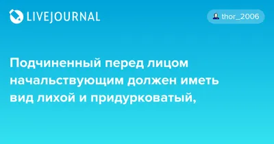 Подчиненный перед лицом начальствующим должен иметь вид лихой и  придурковатый,