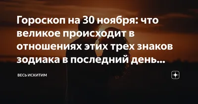 Гороскоп на 30 ноября: что великое происходит в отношениях этих трех знаков  зодиака в последний день осени | Весь Искитим | Дзен