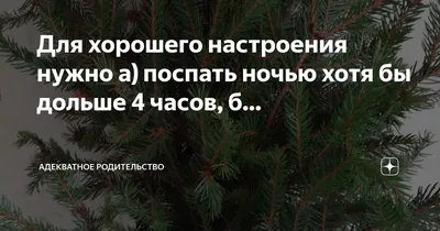 Для хорошего настроения нужно а) поспать ночью хотя бы дольше 4 часов, б… |  Адекватное родительство | Дзен