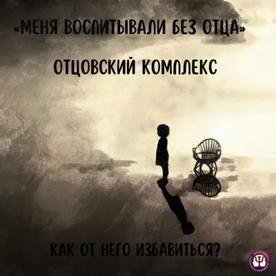 Меня воспитывали без отца». Отцовский комплекс. Как от него избавиться?  Техника для проработки.