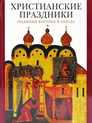 Книга "Христианские праздники. Традиции Востока и Запада. Альбом" Гусакова  В О - купить книгу в интернет-магазине «Москва» ISBN: 978-5-7300-0898-4,  1109685