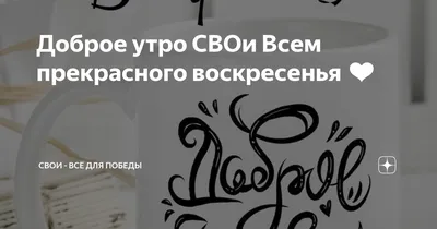 Доброе утро СВОи Всем прекрасного воскресенья ❤️ | СВОи - ВСЁ ДЛЯ ПОБЕДЫ |  Дзен