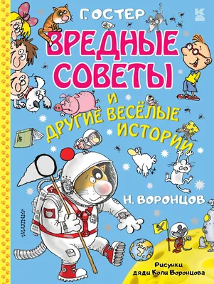 Вредные советы и другие веселые истории. Рисунки дяди Коли Воронцова, Остер  Григорий Бенционович, Воронцов Николай Павлович (худ.) . Книга детства ,  АСТ , 9785171334796 2020г. 915,00р.