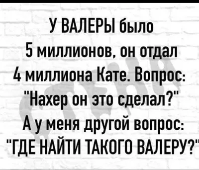 ВАЛЕРА! / валера (Валера, настало твое время!) / смешные картинки и другие  приколы: комиксы, гиф анимация, видео, лучший интеллектуальный юмор.