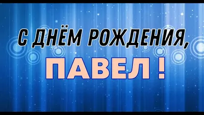 С Днем рождения, Павел! Красивое видео поздравление Павлу, музыкальная  открытка, плейкаст - YouTube