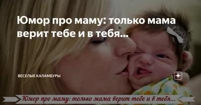 Юмор про маму: только мама верит тебе и в тебя... | Веселые каламбуры | Дзен