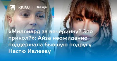 Миллиард за вечеринку? Это прикол?»: Айза неожиданно поддержала бывшую  подругу Настю Ивлееву - 