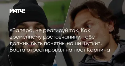 Валера, не реагируй так. Как временному ростовчанину, тебе должны быть  понятны наши шутки». Баста отреагировал на пост Карпина