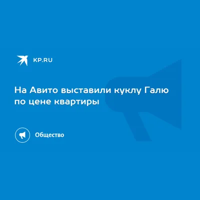 На Авито выставили куклу Галю по цене квартиры - 