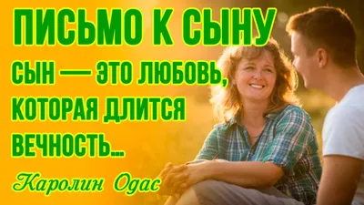 Письмо к сыну. Сын — это любовь, которая длится вечность…