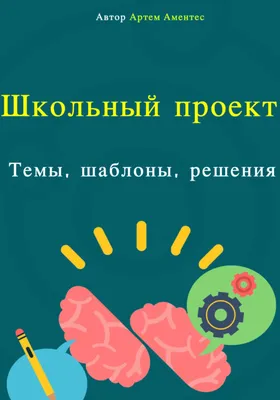 Школьный проект. Темы, шаблоны, решения, Артем Важаевич Аментес – скачать  книгу fb2, epub, pdf на ЛитРес