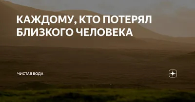 КАЖДОМУ, КТО ПОТЕРЯЛ БЛИЗКОГО ЧЕЛОВЕКА | Полезные знания | Дзен