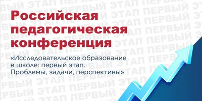 Российская педагогическая конференция «Исследовательское образование в школе:  первый этап. Проблемы, задачи, перспективы» — Управление образования  администрации города Белгорода