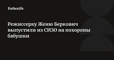 Режиссерку Женю Беркович выпустили из СИЗО на похороны бабушки | Forbes Life