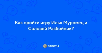 Илья Муромец и Соловей-разбойник»: гайд по прохождению, полное описание  квестов