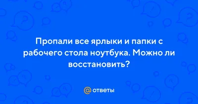 Ответы : Пропали все ярлыки и папки с рабочего стола ноутбука. Можно  ли восстановить?