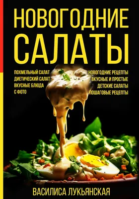 Новогодние салаты. Похмельный салат. Диетический салат. Вкусные блюда с  фото. Новогодние рецепты. Вкусные и простые. Детские салаты. Пошаговые  рецепты, Василиса Лукьянская – скачать книгу fb2, epub, pdf на ЛитРес