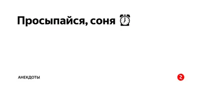 Ответы : Милы соня, просыпайся! одевайся, умывайся, и иди ко мне  пить чай, расскажи, как ты скучал)) А Вы как будите любимых?))