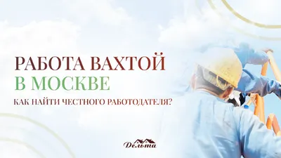 Работа вахтой в Москве. Как найти честного работодателя? | Комплекс Дельта  хостел-общежитие | Дзен