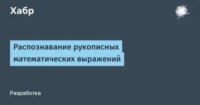 Распознавание рукописных математических выражений / Хабр