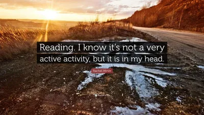Рэйчел Майнер цитата: «Чтение. Я знаю, что это не очень активное занятие, но оно у меня в голове».