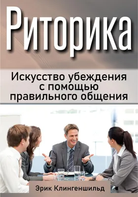 Риторика. Искусство убеждения с помощью правильного общения, Эрик  Клингеншильд – скачать книгу fb2, epub, pdf на ЛитРес