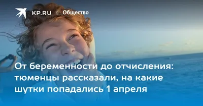 От беременности до отчисления: тюменцы рассказали, на какие шутки  попадались 1 апреля - 