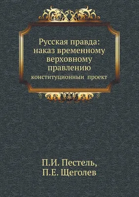 : Русская правда: наказ временному верховному правлению:  конституционный проект (Russian Edition): 9785518000162: Пестель, П.И.,  Щеголев, П.Е.: Books