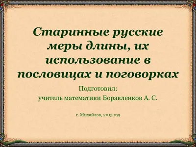 Исследовательская работа Старинные русские меры длины в современной жизни  человека