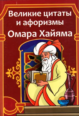 Иллюстрация 20 из 21 для Великие цитаты и афоризмы Омара Хайяма - Омар  Хайям | Лабиринт - книги.