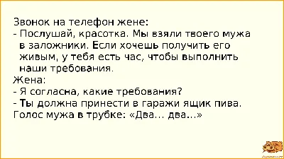 Анекдот №891596 Звонок на телефон жене: - Послушай, красотка. Мы взяли…