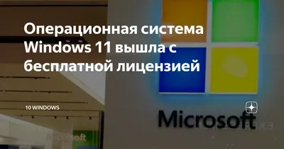 Операционная система Windows 11 вышла с бесплатной лицензией | 10 Windows |  Дзен