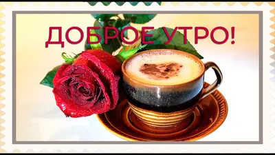 Доброе утро с кофе - красивые картинки для настроения