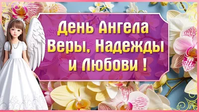 Вера, Надежда, Любовь и София: лучшие поздравления с Днем ангела в стихах,  прозе и открытках