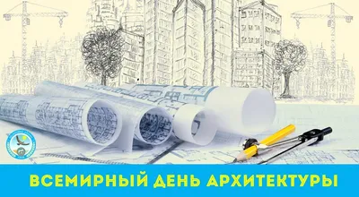 С праздником – Всемирным днем архитектуры!