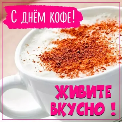 День кофе - 1 октября! Поздравляем всех с праздником кофе! Открытки с днём  кофе можно скачать бесплатно! ПРИТЧА О КОФЕЙНЫХ ЧАШКАХ! Дорогие мои  кофеманы... Страница 2