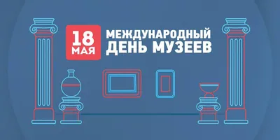 18 мая — Международный День музеев! — ИСТОРИКО-КРАЕВЕДЧЕСКИЙ МУЗЕЙ