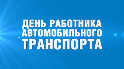 С Днём работника автомобильного транспорта! - Тобольское пассажирское  автотранспортное предприятие