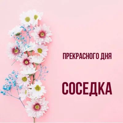 Открытка с именем Соседка Прекрасного дня. Открытки на каждый день с  именами и пожеланиями.