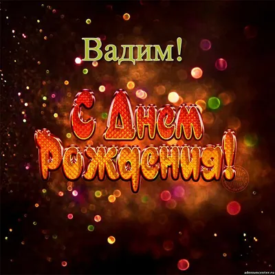 Вадим, с днем рождения! Здоровья, Счастья, Любви.