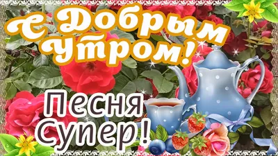 С Добрым Утром! ☕🌹Красивейшие Пожелания Доброго Утра и Здоровья! ПЕСНЯ  СУПЕР! - YouTube