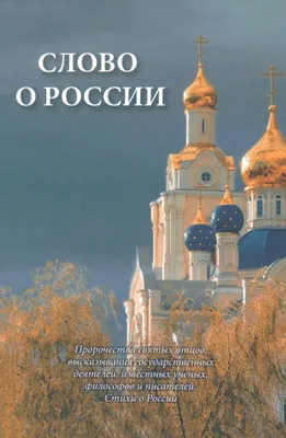 Книга " Слово о России. Пророчества святых отцов, высказывания  государственных деятелей, известных ученых, философов и писателей. Стихи о  России" - купить книгу в интернет-магазине «Москва» ISBN:  978-5-6049429-2-5, 1178020