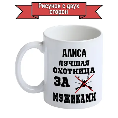 Кружка Алиса лучшая охотница за мужиками, Кружка белая, керамическая с  именем 330 мл | AliExpress