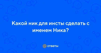 Ответы : Какой ник для инсты сделать с именем Ника?